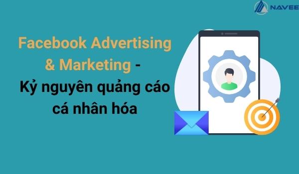 Facebook Advertising & Marketing 2022 - Kỷ nguyên của quảng cáo được cá nhân hóa